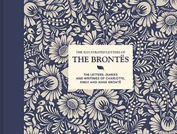 The Illustrated Letters of the Brontes: The Letters, Diaries and Writings of Charlotte, Emily and Anne Bronte