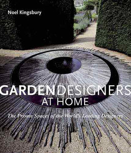 Garden Designers At Home: The Private Spaces Of The World's Leading Desi gners