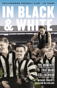 In Black & White: 125 Moments That Made Collingwood