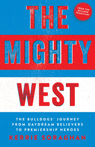 The Mighty West: The Bulldogs' Journey from Daydream Believers to Premiership Heroes