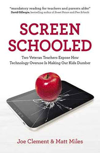 Screen Schooled: Two Veteran Teachers Expose How Technology Overuse is Making Our Kids Dumber