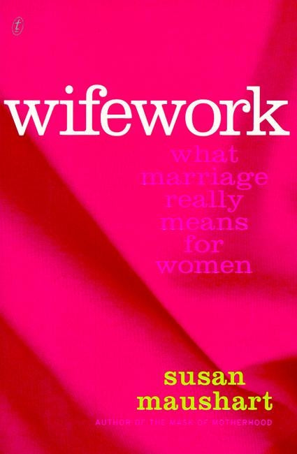 Wifework: What Marriage Really Means for Women