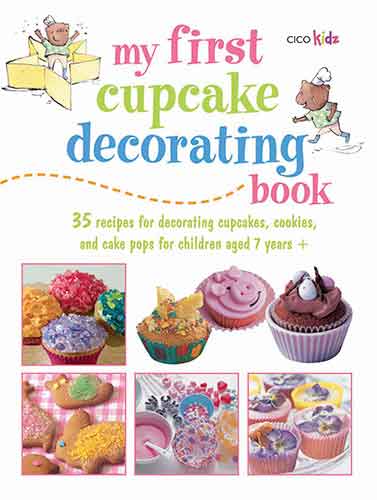 My First Cupcake Decorating Book: Learn simple decorating skills with these 35 cute & easy recipes: cupcakes, cake pops, cookies