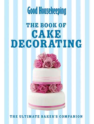 Good Housekeeping's Complete Book of Cake Decorating: The Essential Guide to Icing and Decorating Beautiful Cakes at Home