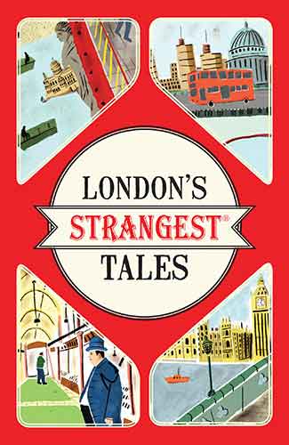 London's Strangest Tales: Extraordinary but True Stories from the BigSmoke