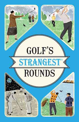 Golf's Strangest Rounds: Extraordinary but True Stories from over a Century of Golf