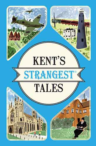 Kent's Strangest Tales: Extraordinary True Stories - A Very Curious History