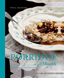 Porridge & Muesli: Healthy Recipes to Kick Start your Day