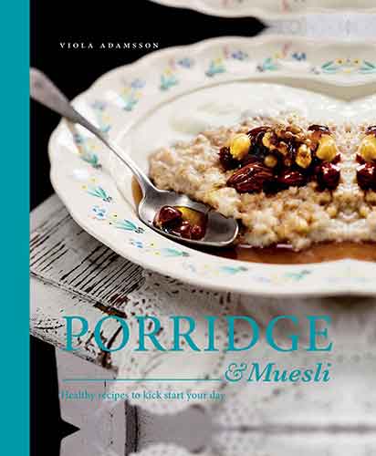 Porridge & Muesli: Healthy Recipes to Kick Start your Day