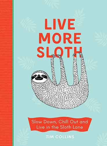 Live More Sloth: Slow Down, Chill Out and Live in the Sloth Lane