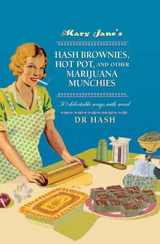 Mary Jane’s Hash Brownies, Hot Pot, and Other Marijuana Munchies: 30 delectable ways with weed