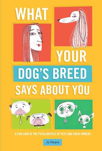 What Your Dog's Breed Says About You: A fun look at the peculiarities of pets and their owners