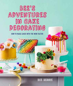 Bee's Adventures in Cake Decorating: How to Make Cakes with the Wow Factor