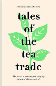 Tales Of The Tea Trade: The Secret To Sourcing And Enjoying Tea For The Modern Drinker