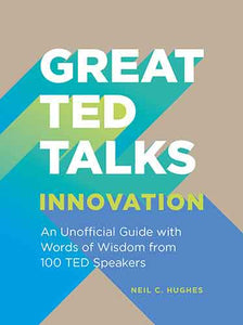 Great TED Talks: Innovation: An Unofficial Guide with Words of Wisdom from 100 TED Speakers
