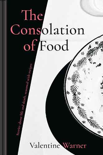 The Consolation Of Food: A Cook's Approach To Finding Joy And Hope In Difficult Times