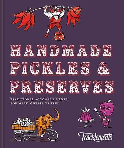 Pickles And Preserves: Traditional Handmade Accompaniments For Meat, Cheese or Fish