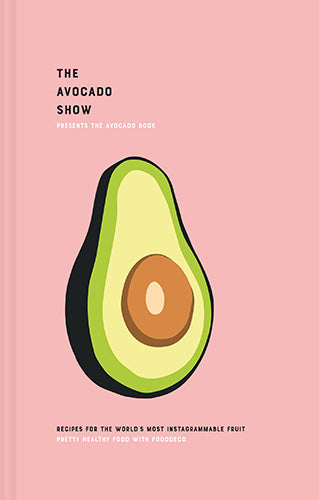 The Avocado Book: Recipes For The World's Most Instagrammable Fruit