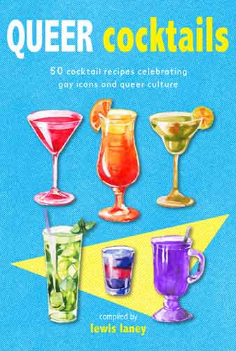 Queer Cocktails: 50 cocktail recipes celebrating gay icons and queer culture