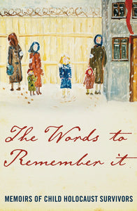 The Words to Remember It: Memoirs of Child Holocaust Survivors