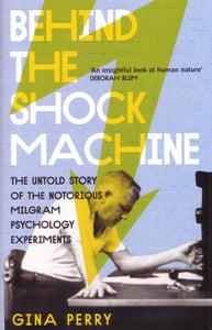 Behind the Shock Machine: the untold story of the notorious Milgram psychology experiments