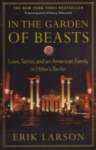 In the Garden of Beasts: love, terror, and an American family in Hitler's Berlin