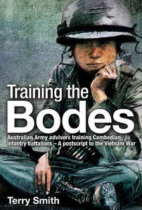 Training the Bodes: Australian Army Advisors training Cambodian infantrybattalions - A postscript to the Vietnam War