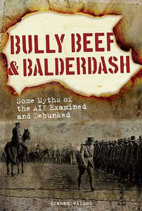 Bully Beef & Balderdash: Some Myths of the AIF Examined and Debunked