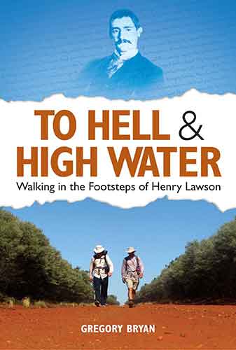 To Hell & High Water: Walking in the Footsteps of Henry Lawson