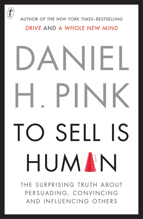 To Sell Is Human: The Surprising Truth About Persuading, Convincing and Influencing Others