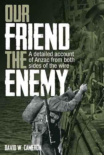 Our Friend the Enemy: A detailed account of ANZAC from both sides of thewire