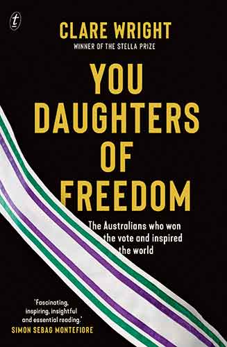 You Daughters of Freedom: The Australians Who Won the Vote and Inspired the World