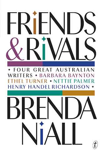Friends and Rivals: Four Great Australian Writers: Barbara Baynton, Ethel Turner, Nettie Palmer, Henry Handel Richardson