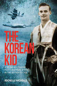 Korean Kid: A Young Australian Pilot's Baptism of Fire in the Jet Fighter Age