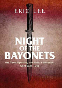 Night of the Bayonets: The Texel Uprising and Hitler's Revenge, April-May 1945