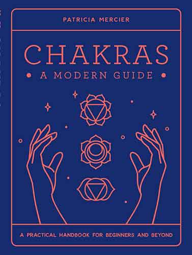 Chakras: A Modern Guide: A practical handbook for beginners & beyond
