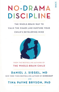 No-Drama Discipline: The Whole-Brain Way to Calm the Chaos and Nurture Your Child's Developing Mind