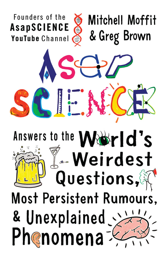 AsapScience: answers to the world's weirdest questions, most persistent rumors, and unexplained phenomena