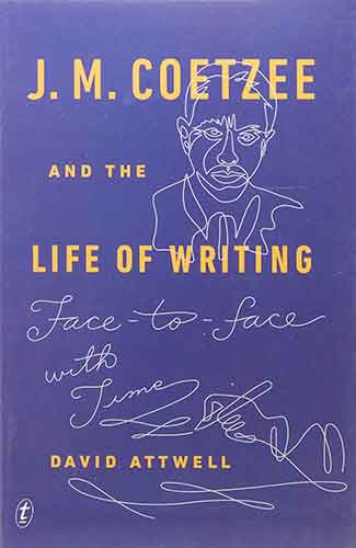 J. M. Coetzee and the Life of Writing: Face to Face with Time