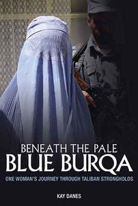 Beneath the Pale Blue Burqa: One Woman's Journey Through Taliban Strongholds