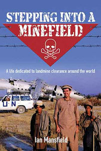 Stepping Into A Minefield: A life dedicated to landmine clearance aroundthe world