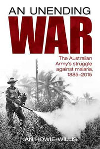 Unending War: The Australian Army's struggle against malaria 1885-2015