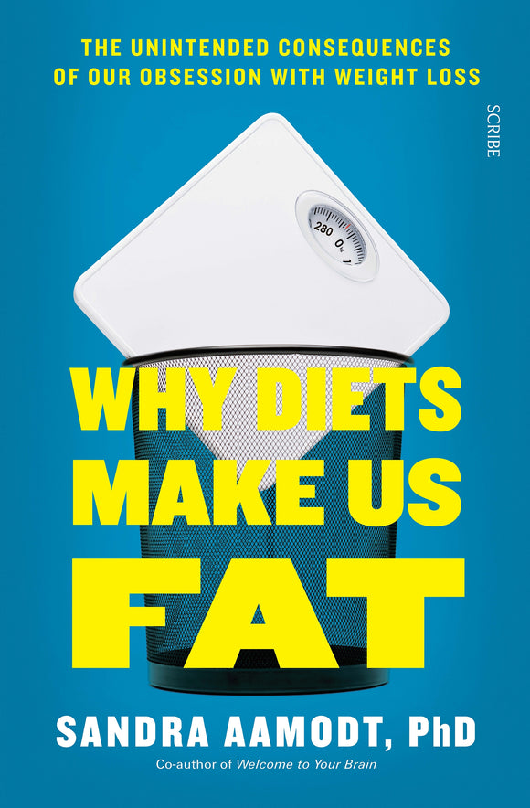 Why Diets Make Us Fat: The unintended consequences of our obsession with weight loss - and what to do instead