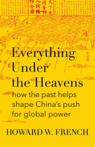 Everything Under The Heavens: how the past helps shape China's push for global power