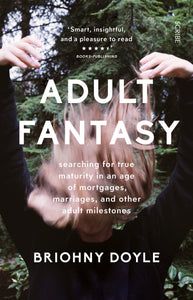 Adult Fantasy: my search for true maturity in an age of mortgages, marriages, and other supposedly adult milestones