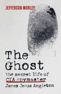 The Ghost: The Secret Life of CIA Spymaster James Jesus Angleton