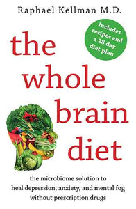 The Whole Brain Diet: The Microbiome Solution to Heal Depression, Anxiety, and Mental Fog without Prescription Drugs