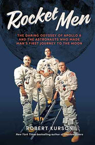 Rocket Men: The Daring Odyssey of Apollo 8 and the Astronauts who made man's first journey to the Moon