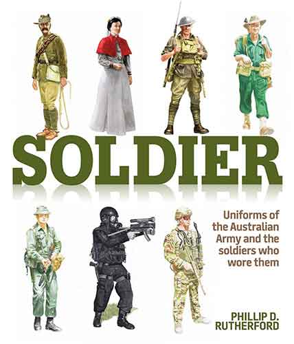 Soldier: Uniforms of the Australian Army and the soldiers who wore them