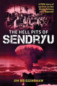 Hell Pit of Sendryu: A POW story of survival on the Death Railway and Nagasaki